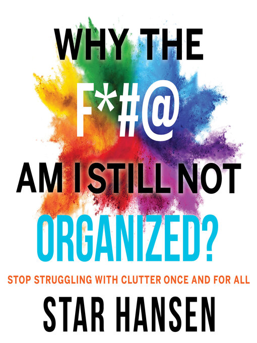 Title details for Why the F*#@ Am I Still Not Organized? by Star Hansen - Available